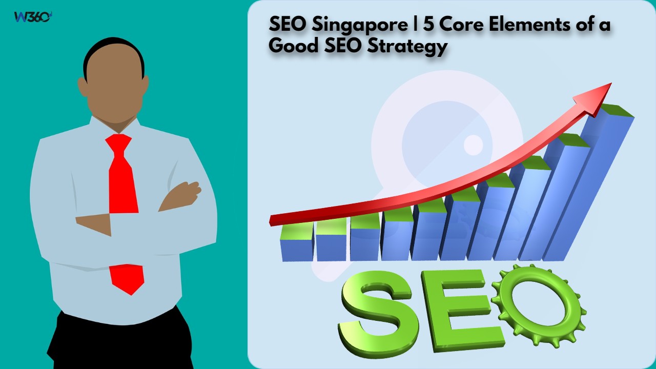 SEO Singapore | 5 Core Elements of a Good SEO Strategy